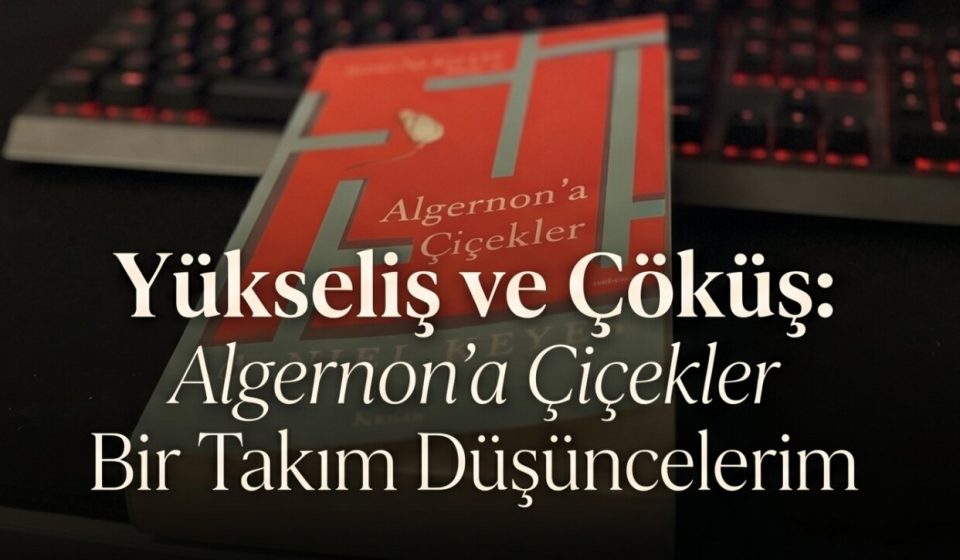 Algernon’a Çiçekler Üzerine Bir Takım Düşüncelerim Algernon’a Çiçekler Üzerine Bir Takım Düşüncelerim